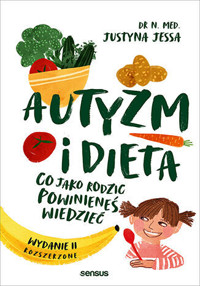 Autyzm i dieta. Co jako rodzic powinieneś wiedzieć. Wydanie II rozszerzone - Justyna Jessa - książka