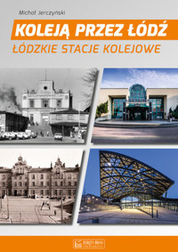 Koleją przez Łódź. Łódzkie stacje kolejowe - Michał Jerczyński - książka