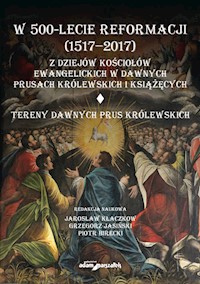 W 500-lecie reformacji (1517-2017). Z dziejów kościołów ewangelickich w dawnych Prusach Królewskich - Kłaczkow Jarosław, Jasiński Grzegorz, Birecki Piotr - książka