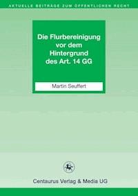 Die Flurbereinigung vor dem Hintergrund des Art. 14 GG - Martin Seuffert - ebook