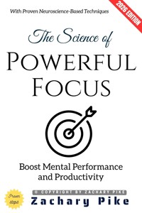 The Science of Powerful Focus: - Zachary Pike - ebook