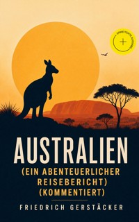 Australien (Ein abenteuerlicher Reisebericht) (Kommentiert) - Friedrich Gerstäcker - ebook