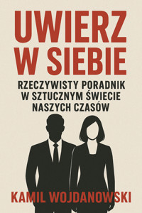 Uwierz w Siebie - Rzeczywisty poradnik w sztucznym świecie naszych czasów - Kamil Wojdanowski - ebook