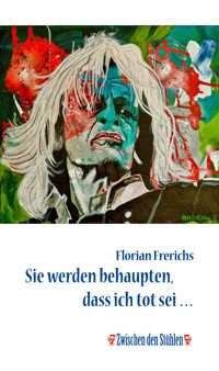 Sie werden behaupten, dass ich tot sei … - Florian Frerichs - ebook