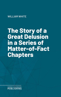 The Story of a Great Delusion in a Series of Matter-of-Fact Chapters - White - ebook