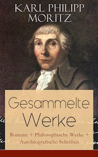 Gesammelte Werke: Romane + Philosophische Werke + Autobiografische Schriften - Karl Philipp Moritz - ebook
