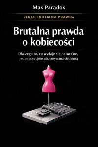 Brutalna prawda o kobiecości - dlaczego to, co wydaje się naturalne, jest precyzyjnie utrzymywaną strukturą - Max Paradox - ebook