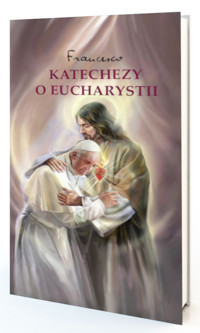 Katechezy o Eucharystii - Franciszek Papież - książka