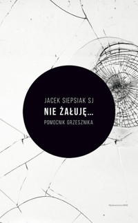 Nie żałuję... Pomocnik grzesznika - Jacek Siepsiak SJ - książka