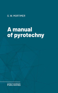 A manual of pyrotechny - Mortimer - ebook