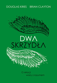 Dwa skrzydła. O relacji wiary z rozumem - Douglas Kries, Brian Clayton - ebook