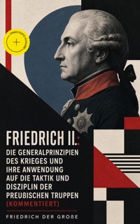 Friedrich II.: Die Generalprinzipien des Krieges und ihre Anwendung auf die Taktik und Disziplin der preußischen Truppen (Kommentiert) - - Friedrich der Große - ebook