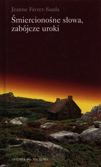 Śmiercionośne słowa, zabójcze uroki - Favret-Saada Jeanne - książka