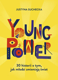 Young power! 30 historii o tym, jak młodzi zmieniają świat - Justyna Suchecka - ebook + książka