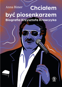 Chciałem być piosenkarzem. Biografia Krzysztofa Krawczyka - Anna Bimer - ebook + książka