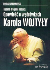 Trzema drogami nadziei Opowieść o wędrówkach Karola Wojtyły - Bohdan Urbankowski - książka