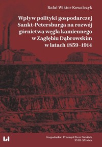 Wpływ polityki gospodarczej Sankt-Petersburga na rozwój górnictwa węgla kamiennego w Zagłębiu Dąbrow - Kowalczyk Rafał Wiktor - książka