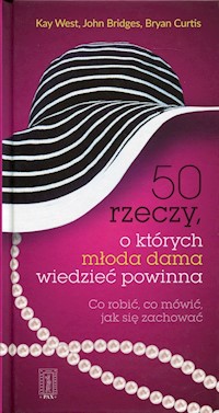 50 rzeczy, o których młoda dama wiedzieć powinna - West Kay, Bridges John, Curtis Bryan - książka