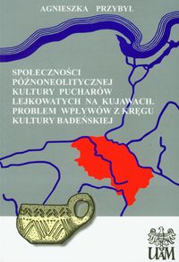 Społeczności późnoneolitycznej kultury pucharów lejkowatych na Kujawach. Problem wpływów z kręgu kultury badeńskiej - Przybył Agnieszka - książka