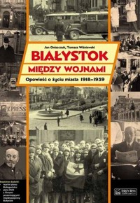 Białystok między wojnami. Opowieść o życiu miasta 1918-1939 + DVD + plan miasta - Tomasz Wiśniewski, Jan Oniszczuk - książka