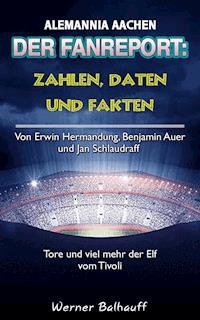 Die Alemannia – Zahlen, Daten und Fakten von Alemannia Aachen - Werner Balhauff - ebook