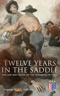 Twelve Years in the Saddle for Law and Order on the Frontiers of Texas - Sergeant W. J. L. Sullivan - ebook