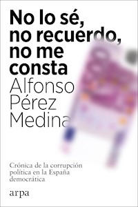 No lo sé, no recuerdo, no me consta - Alfonso Pérez Medina - ebook