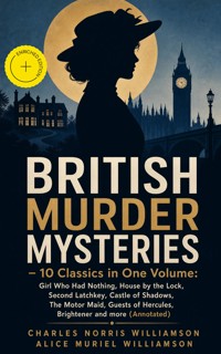 BRITISH MURDER MYSTERIES – 10 Classics in One Volume: Girl Who Had Nothing, House by the Lock, Second Latchkey, Castle of Shadows, The Motor Maid, Guests of Hercules, Brightener and more (Annotated) - Charles Norris Williamson - ebook