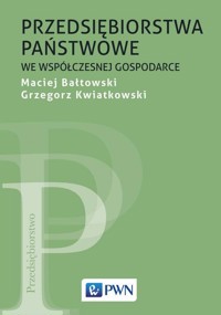 Przedsiębiorstwa państwowe we współczesnej gospodarce - Grzegorz Kwiatkowski, Bałtowski Maciej - książka