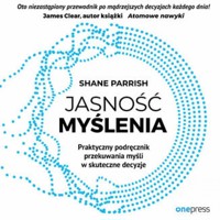 Jasność myślenia. Praktyczny podręcznik przekuwania myśli w skuteczne decyzje - Parrish Shane - audiobook