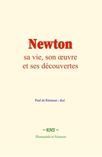 Newton : sa vie, son œuvre et ses découvertes - Paul de Rémusat - ebook