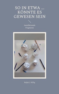 So in etwa ... könnte es doch gewesen sein - Ralph J. Hillig - ebook