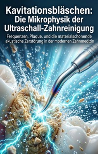 Kavitationsbläschen: Die Mikrophysik der Ultraschall-Zahnreinigung - Brigitte Rosemann - ebook