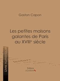 Les petites maisons galantes de Paris au XVIIIe siècle - Gaston Capon - ebook