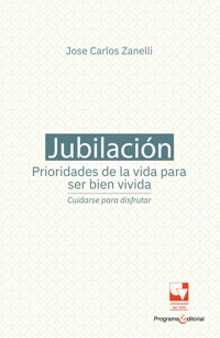 Jubilación, prioridades de la vida para ser bien vivida: cuidarse para disfrutar - Jose Carlos Zanelli - ebook