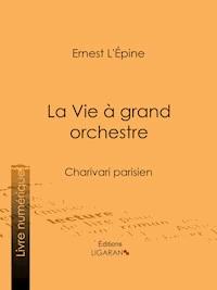 La Vie à grand orchestre - Ernest L'Épine - ebook
