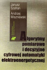 Algorytmy pomiarowe i decyzyjne cyfrowej automatyki elektroenergetycznej - Andrzej Wiszniewski, Janusz Szafran - książka