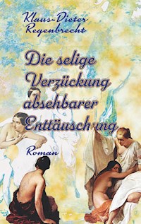 Die selige Verzückung absehbarer Enttäuschung - Klaus-Dieter Regenbrecht - ebook