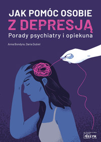 Jak pomóc osobie z depresją Porady psychiatry i opiekuna - Bondyra Anna, Dubiel Daria - książka