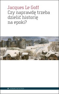 Czy naprawdę trzeba dzielić historię na epoki? - Jacques Le Goff - książka