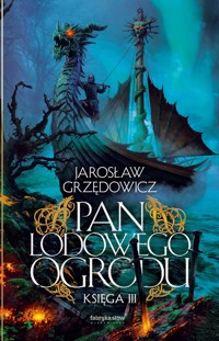 Pan Lodowego Ogrodu. Księga 3 - Jarosław Grzędowicz - książka