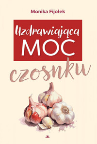 Uzdrawiająca moc czosnku - Monika Fijołek - książka