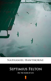 Septimius Felton. Or, The Elixir of Life - Nathaniel Hawthorne - ebook
