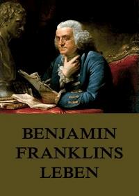 Benjamin Franklins Leben - Benjamin  Franklin - ebook