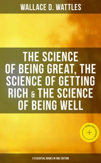 Wallace D. Wattles: The Science of Being Great, Science of Getting Rich & Science of Being Well - Wallace D. Wattles - ebook