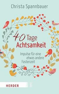 40 Tage Achtsamkeit - Christa Spannbauer - ebook
