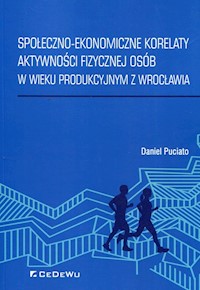 Społeczno-ekonomiczne korelaty aktywności fizycznej osób w wieku produkcyjnym z Wrocławia - Daniel Puciato - książka