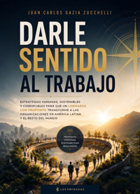 Darle sentido al trabajo - Juan Carlos Gazia Zucchelli - ebook