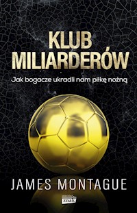 Klub miliarderów Jak bogacze ukradli nam piłkę nożną - Montague James - książka
