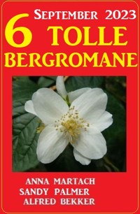 6 Tolle Bergromane September 2023 - Alfred Bekker - ebook
